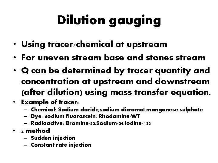 Dilution gauging • Using tracer/chemical at upstream • For uneven stream base and stones