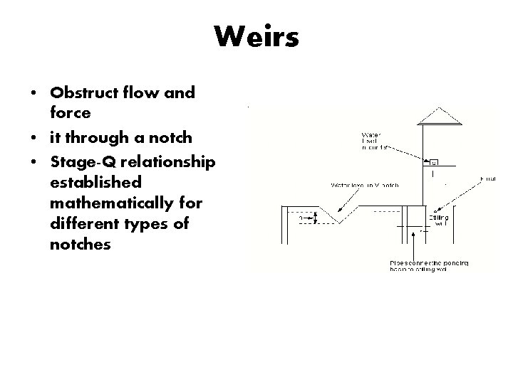 Weirs • Obstruct flow and force • it through a notch • Stage-Q relationship