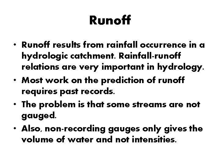 Runoff • Runoff results from rainfall occurrence in a hydrologic catchment. Rainfall-runoff relations are