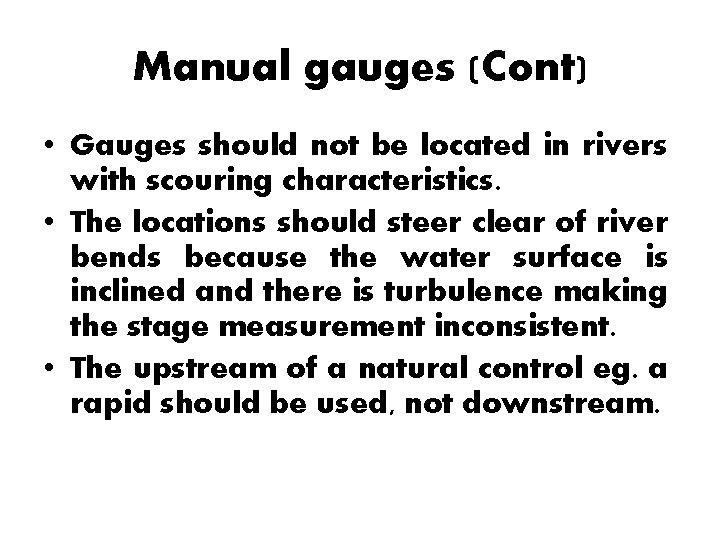 Manual gauges (Cont) • Gauges should not be located in rivers with scouring characteristics.