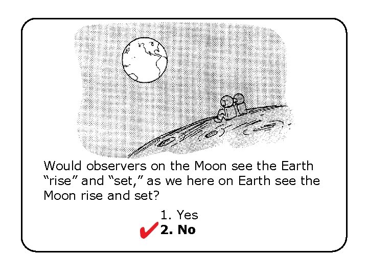 Would observers on the Moon see the Earth “rise” and “set, ” as we