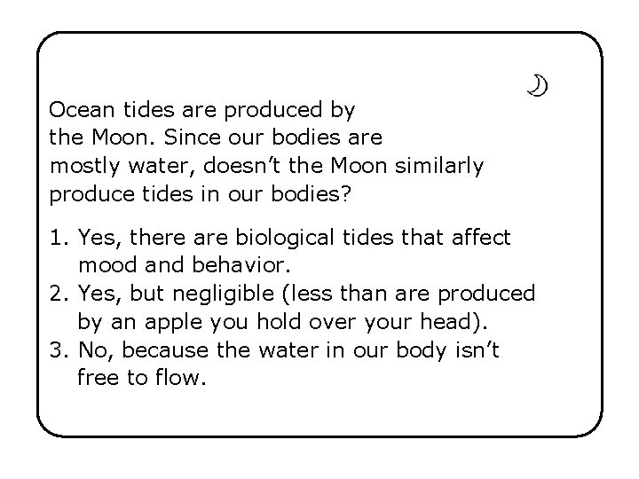 Ocean tides are produced by the Moon. Since our bodies are mostly water, doesn’t