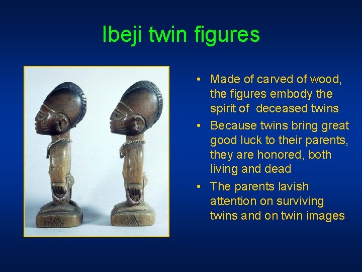 Ibeji twin figures • Made of carved of wood, the figures embody the spirit Ibeji twin figures • Made of carved of wood, the figures embody the spirit