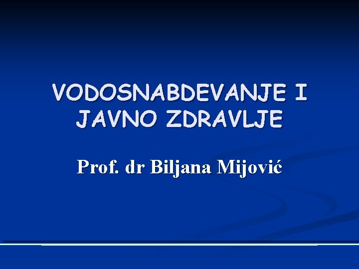 VODOSNABDEVANJE I JAVNO ZDRAVLJE Prof. dr Biljana Mijović 