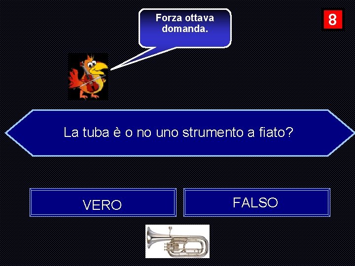 8 Forza ottava domanda. La tuba è o no uno strumento a fiato? VERO