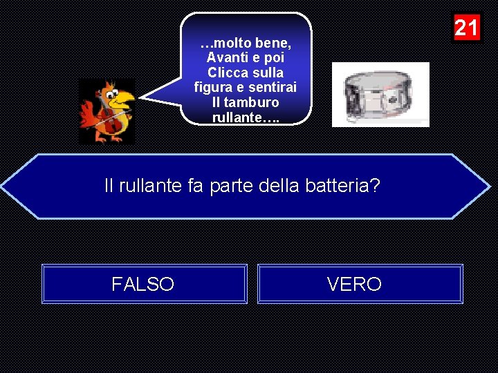 21 …molto bene, Avanti e poi Clicca sulla figura e sentirai Il tamburo rullante….