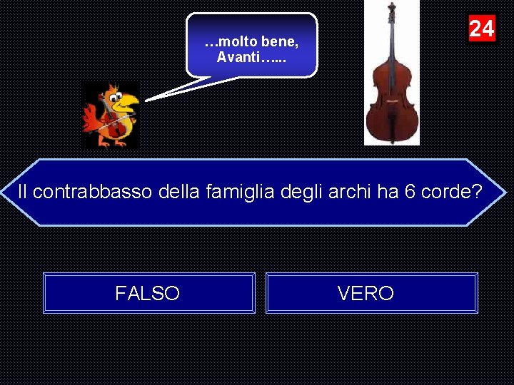 24 …molto bene, Avanti…. . . Il contrabbasso della famiglia degli archi ha 6