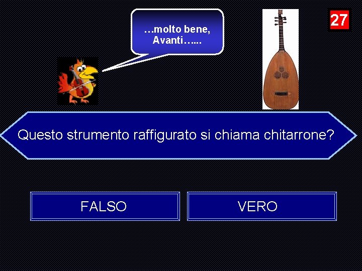 27 …molto bene, Avanti…. . . Questo strumento raffigurato si chiama chitarrone? FALSO VERO