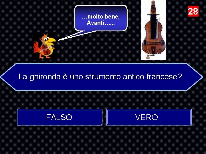 28 …molto bene, Avanti…. . . La ghironda è uno strumento antico francese? FALSO