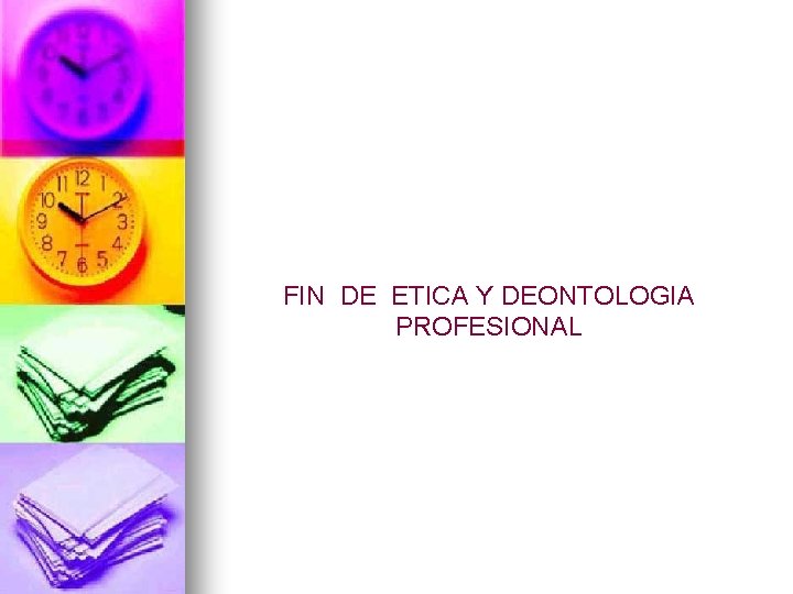 FIN DE ETICA Y DEONTOLOGIA PROFESIONAL 