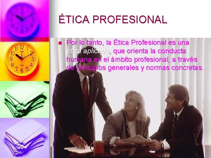 ÉTICA PROFESIONAL n Por lo tanto, la Ética Profesional es una ética aplicada, que
