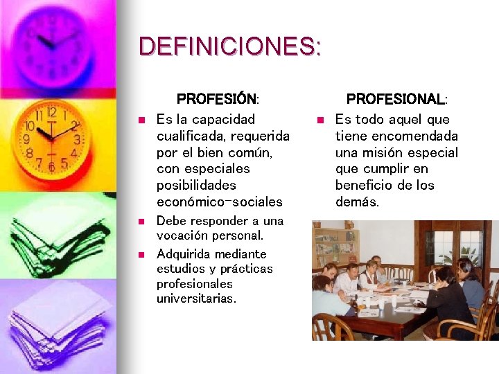 DEFINICIONES: n n n PROFESIÓN: Es la capacidad cualificada, requerida por el bien común,