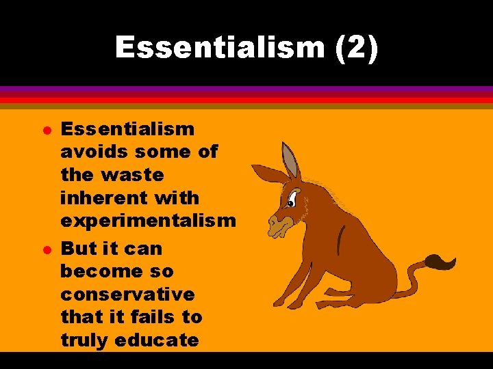 Essentialism (2) l l Essentialism avoids some of the waste inherent with experimentalism But
