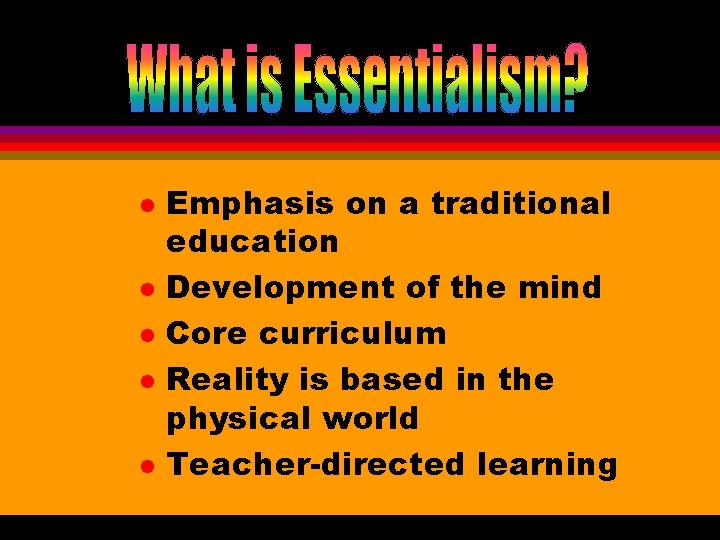 l l l Emphasis on a traditional education Development of the mind Core curriculum
