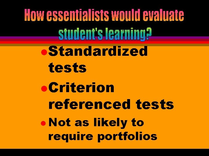 l Standardized tests l Criterion referenced tests l Not as likely to require portfolios