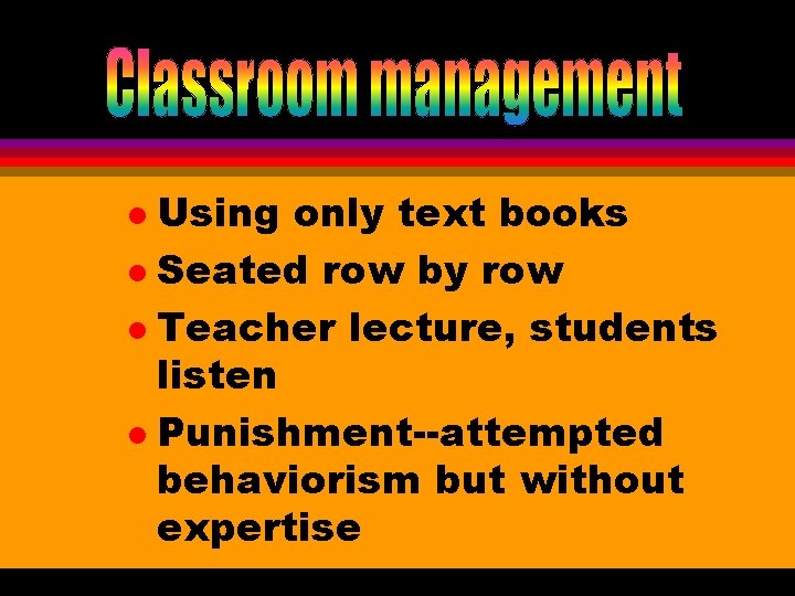 Using only text books l Seated row by row l Teacher lecture, students listen