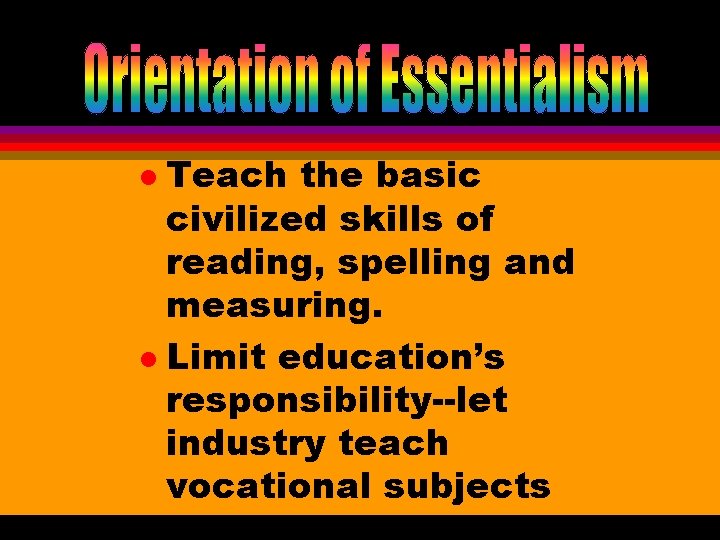 Teach the basic civilized skills of reading, spelling and measuring. l Limit education’s responsibility--let