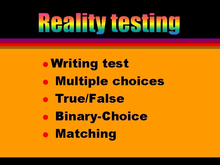 l Writing l l test Multiple choices True/False Binary-Choice Matching 