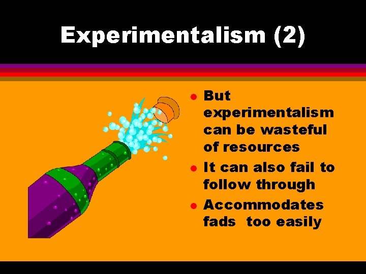 Experimentalism (2) l l l But experimentalism can be wasteful of resources It can