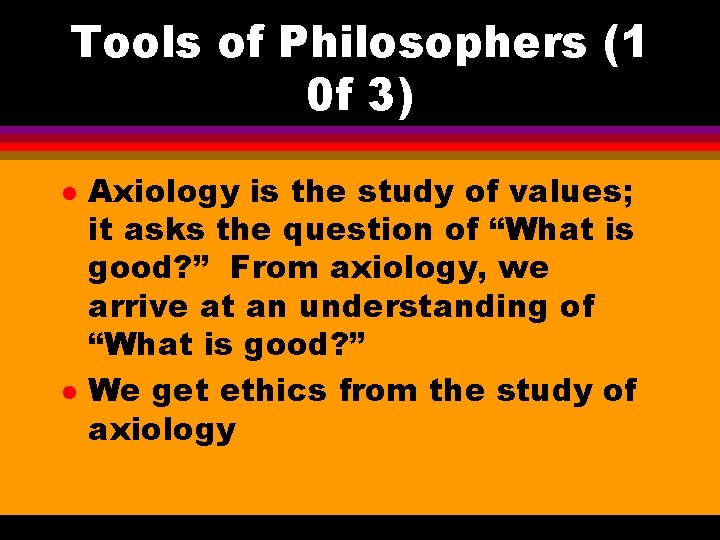 Tools of Philosophers (1 0 f 3) l l Axiology is the study of