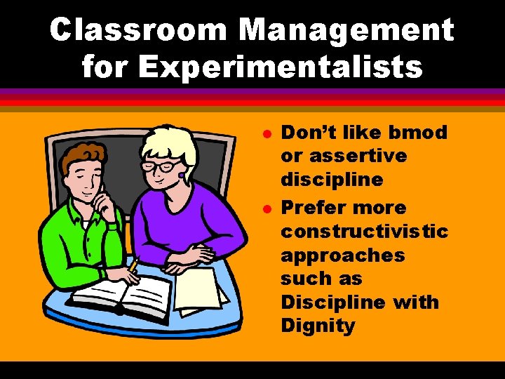 Classroom Management for Experimentalists l l Don’t like bmod or assertive discipline Prefer more