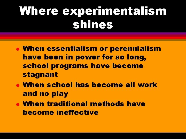 Where experimentalism shines l l l When essentialism or perennialism have been in power