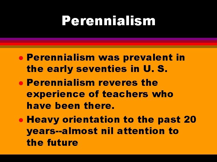 Perennialism l l l Perennialism was prevalent in the early seventies in U. S.