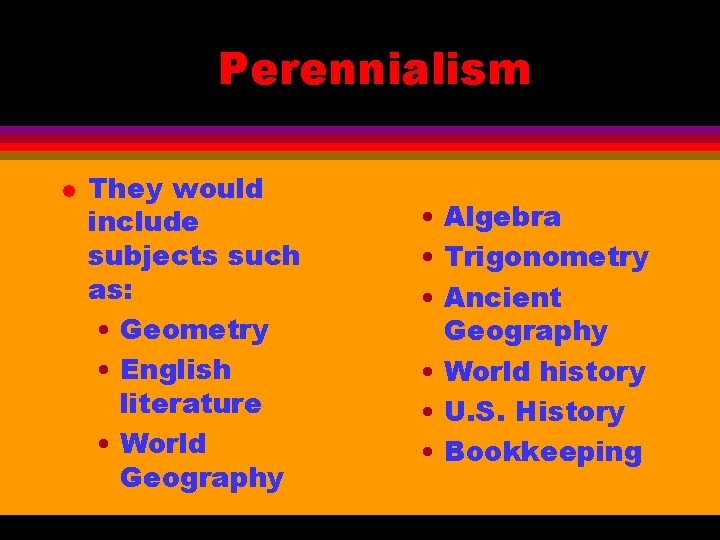 Perennialism l They would include subjects such as: • Geometry • English literature •