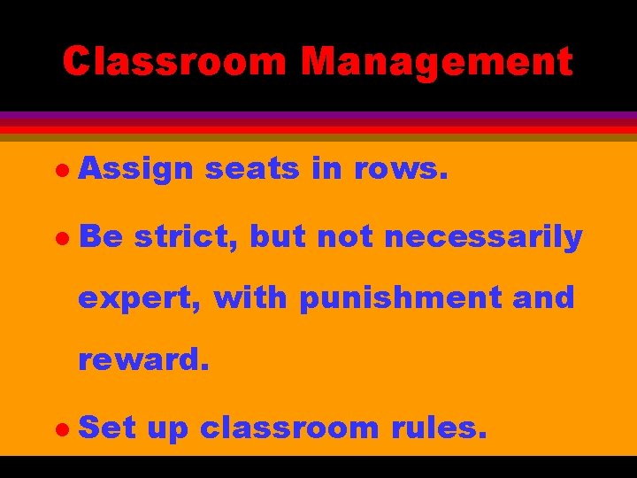 Classroom Management l Assign seats in rows. l Be strict, but not necessarily expert,
