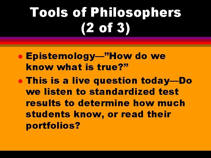 Tools of Philosophers (2 of 3) l l Epistemology—”How do we know what is