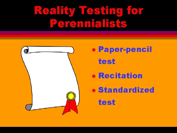 Reality Testing for Perennialists l Paper-pencil test l Recitation l Standardized test 