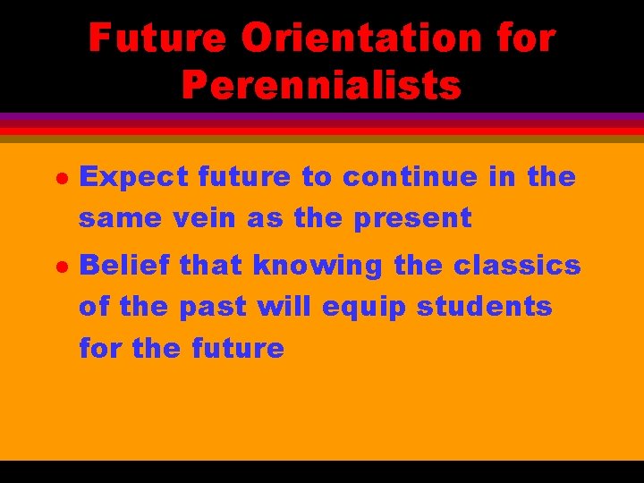 Future Orientation for Perennialists l l Expect future to continue in the same vein
