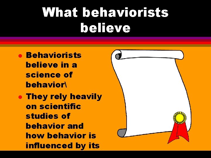 What behaviorists believe l l Behaviorists believe in a science of behavior They rely