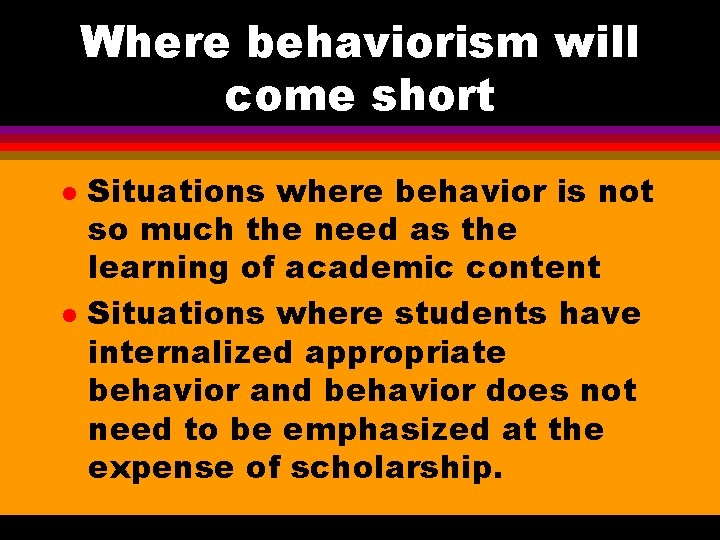 Where behaviorism will come short l l Situations where behavior is not so much