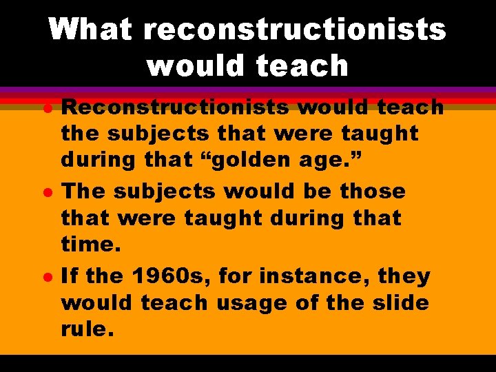 What reconstructionists would teach l l l Reconstructionists would teach the subjects that were
