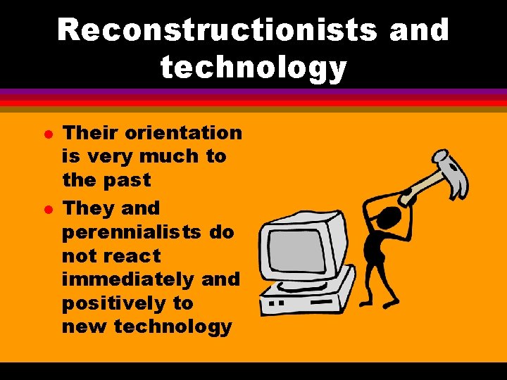 Reconstructionists and technology l l Their orientation is very much to the past They