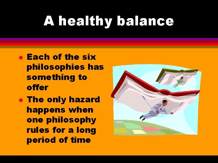 A healthy balance l l Each of the six philosophies has something to offer