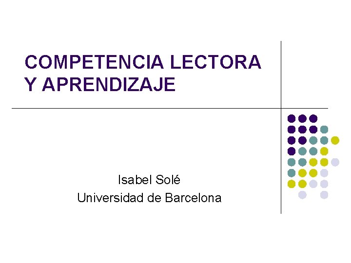 COMPETENCIA LECTORA Y APRENDIZAJE Isabel Solé Universidad de Barcelona 