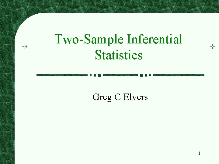Two-Sample Inferential Statistics Greg C Elvers 1 