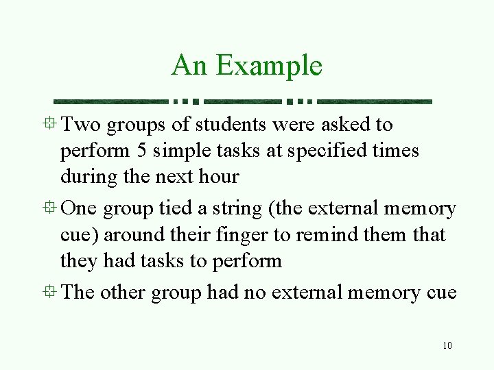 An Example Two groups of students were asked to perform 5 simple tasks at