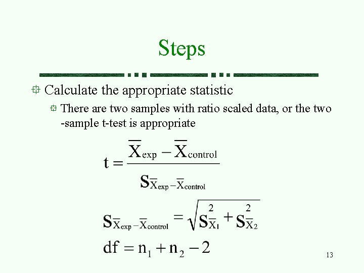 Steps Calculate the appropriate statistic There are two samples with ratio scaled data, or