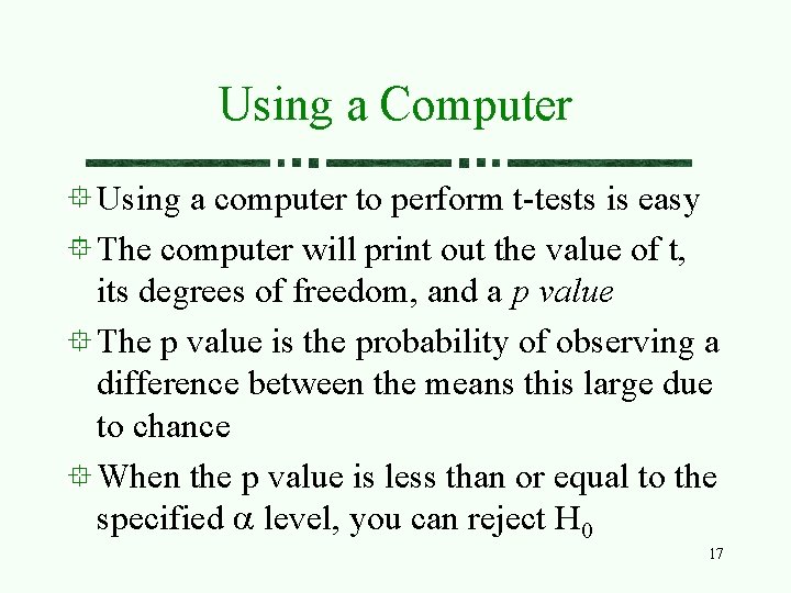 Using a Computer Using a computer to perform t-tests is easy The computer will