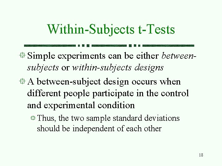 Within-Subjects t-Tests Simple experiments can be either betweensubjects or within-subjects designs A between-subject design