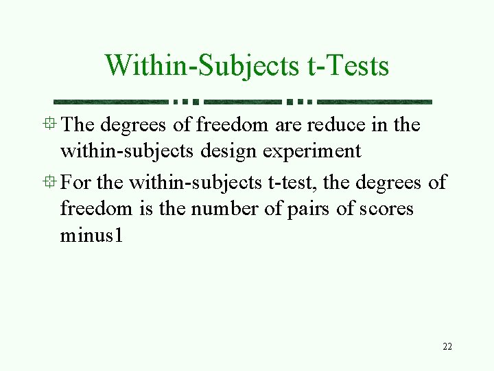 Within-Subjects t-Tests The degrees of freedom are reduce in the within-subjects design experiment For