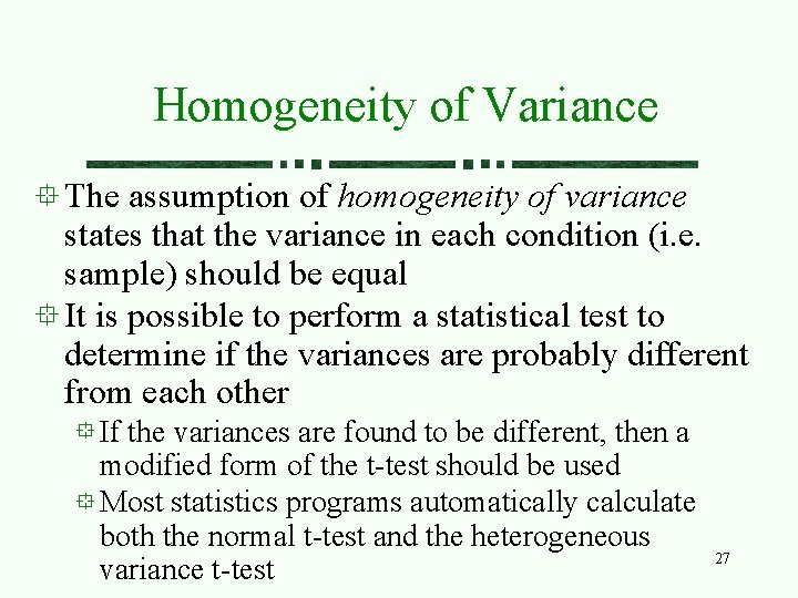 Homogeneity of Variance The assumption of homogeneity of variance states that the variance in