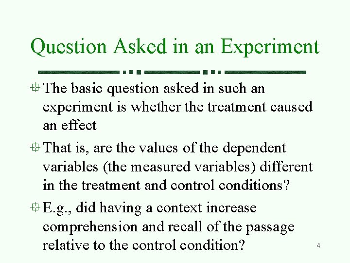 Question Asked in an Experiment The basic question asked in such an experiment is