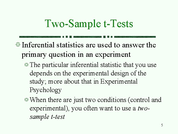 Two-Sample t-Tests Inferential statistics are used to answer the primary question in an experiment