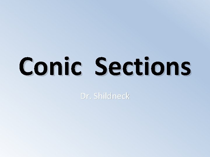 Conic Sections Dr. Shildneck 