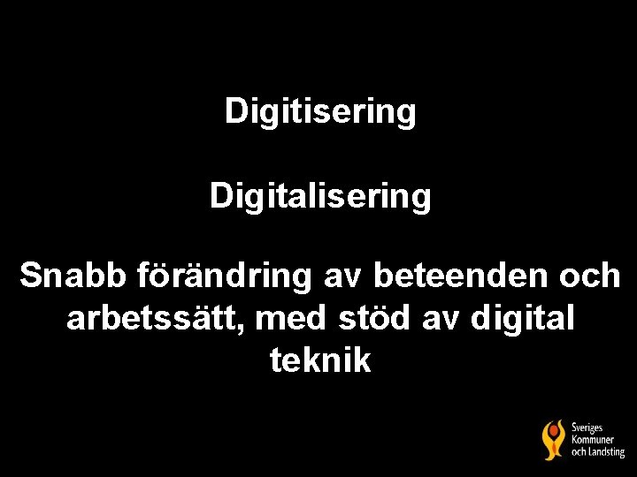 Digitisering Digitalisering Snabb förändring av beteenden och arbetssätt, med stöd av digital teknik 