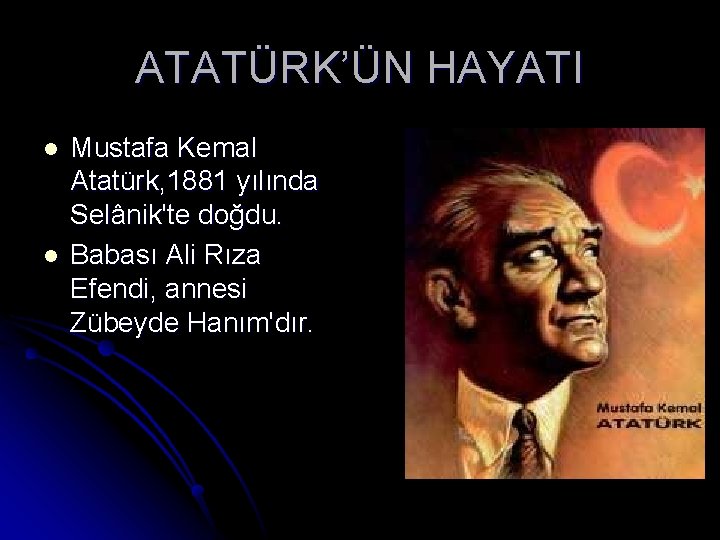 ATATÜRK’ÜN HAYATI l l Mustafa Kemal Atatürk, 1881 yılında Selânik'te doğdu. Babası Ali Rıza ATATÜRK’ÜN HAYATI l l Mustafa Kemal Atatürk, 1881 yılında Selânik'te doğdu. Babası Ali Rıza